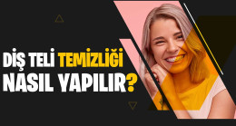 Diş Teli Temizliği Nasıl Yapılmalıdır?
