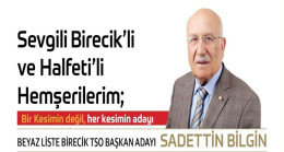 Sevgili Birecik `li ve Halfeti `li Hemşehrilerim;  Bir Kesimin Değil, her kesimin adayı  BEYAZ LİSTE BİRECİK TSO BAŞKAN ADAYI SADETTİN BİLGİN