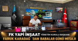 FK YAPI İNŞAAT YÖNETİM KURULU BAŞKANI FARUK KARADAĞ `DAN BABALAR GÜNÜ MESAJI