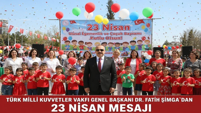TÜRK MİLLİ KUVVETLER VAKFI GENEL BAŞKANI DR. FATİH ŞİMGA`DAN 23 NİSAN MESAJI