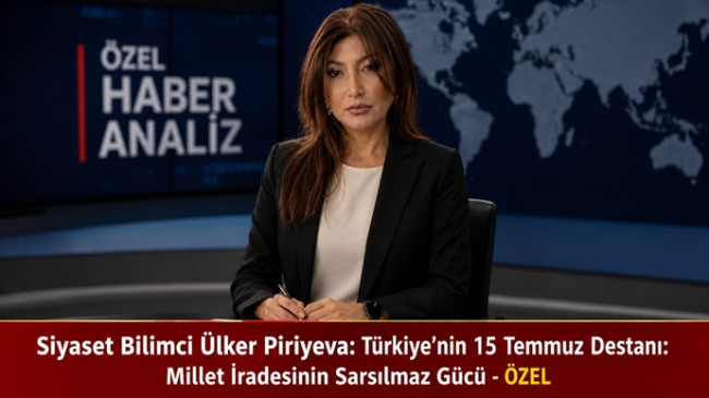 Siyaset Bilimci Ülker Piriyeva: Türkiye’nin 15 Temmuz Destanı: Millet İradesinin Sarsılmaz Gücü – ÖZEL